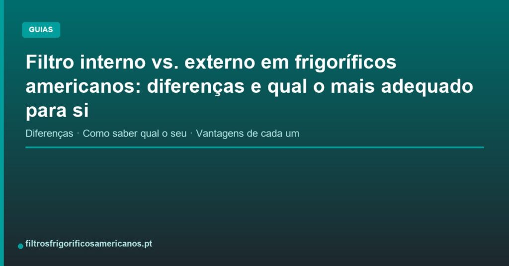 Filtro interno vs. externo em frigoríficos americanos: diferenças e qual o mais adequado para si