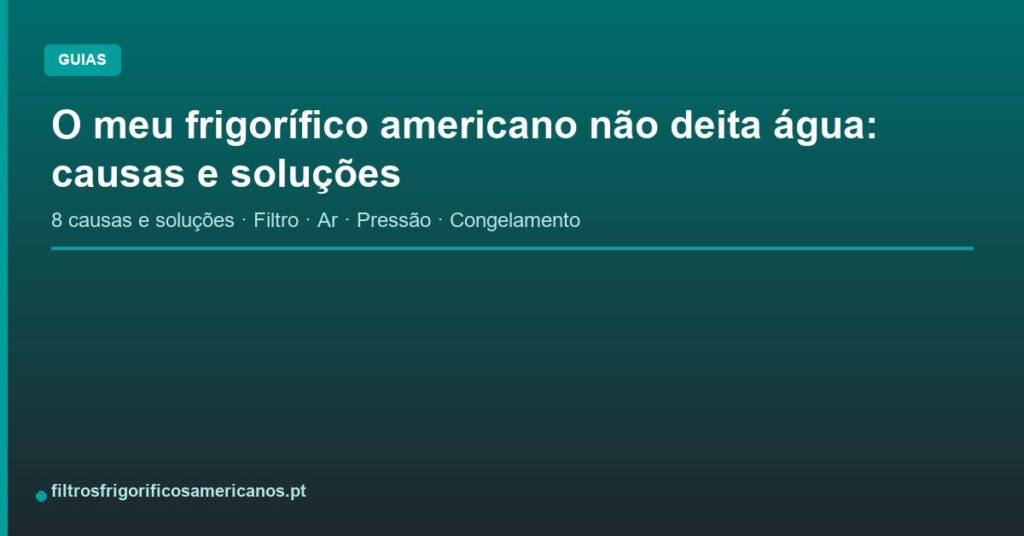 O meu frigorífico americano não deita água: causas e soluções